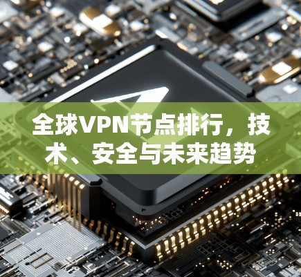 全球VPN节点排行，技术、安全与未来趋势