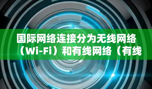 国际网络连接分为无线网络（Wi-Fi）和有线网络（有线网络）具体可用的国家和地区如下