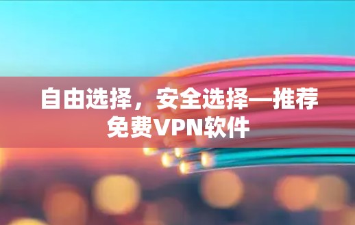 自由选择，安全选择—推荐免费VPN软件