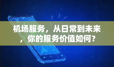 机场服务，从日常到未来，你的服务价值如何？
