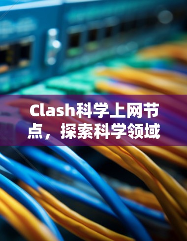 Clash科学上网节点，探索科学领域的网络挑战