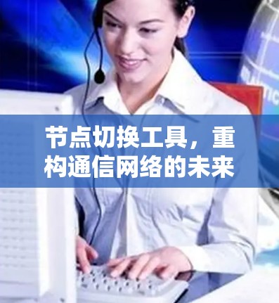 节点切换工具，重构通信网络的未来