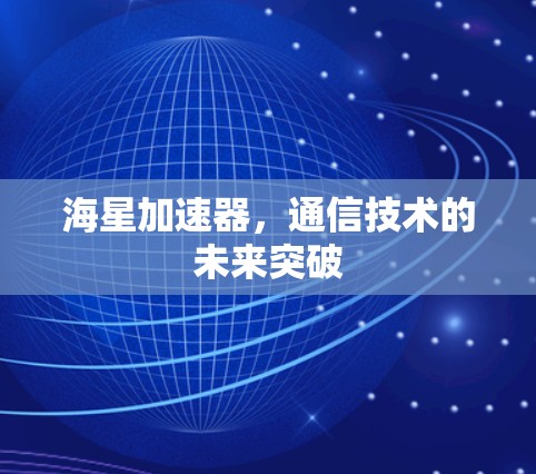 海星加速器，通信技术的未来突破