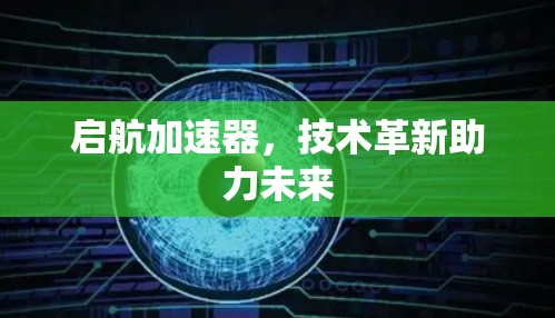 启航加速器，技术革新助力未来