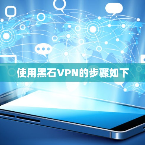使用黑石VPN的步骤如下