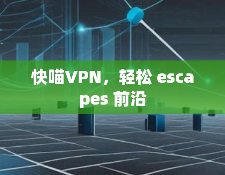 快喵VPN，轻松 escapes 前沿