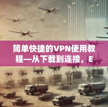 简单快捷的VPN使用教程—从下载到连接，Everything you Need to Know