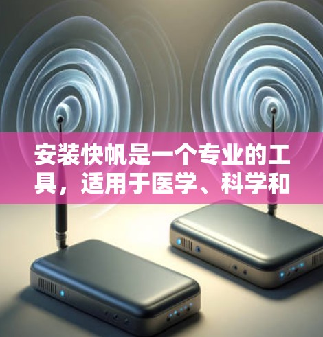 安装快帆是一个专业的工具，适用于医学、科学和金融等领域。以下是详细的安装步骤，帮助您顺利安装快帆