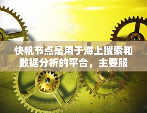 快帆节点是用于海上搜索和数据分析的平台，主要服务于寻找特定海域或目标的搜索者。以下是对快帆节点的详细介绍