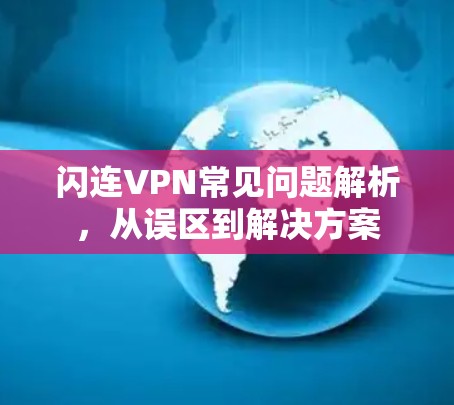 闪连VPN常见问题解析，从误区到解决方案