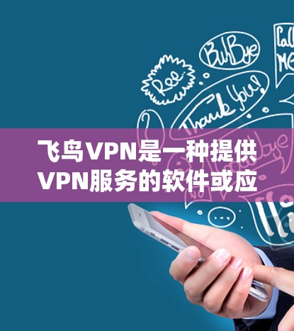 飞鸟VPN是一种提供VPN服务的软件或应用程序，旨在为用户提供安全、便捷的网络访问体验。如果你正在寻找最新的飞鸟VPN更新信息，以下是一些关键点