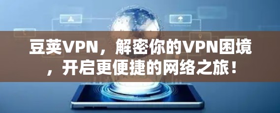 豆荚VPN，解密你的VPN困境，开启更便捷的网络之旅！