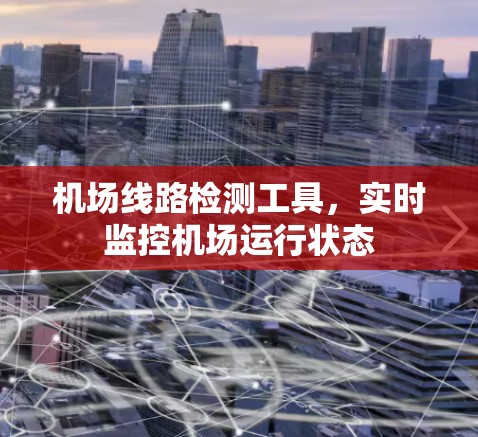 机场线路检测工具，实时监控机场运行状态