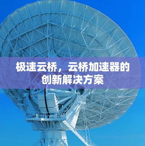 极速云桥，云桥加速器的创新解决方案