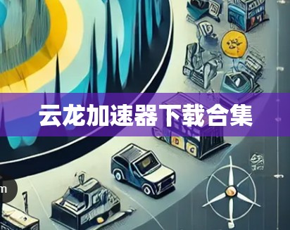 云龙加速器下载合集