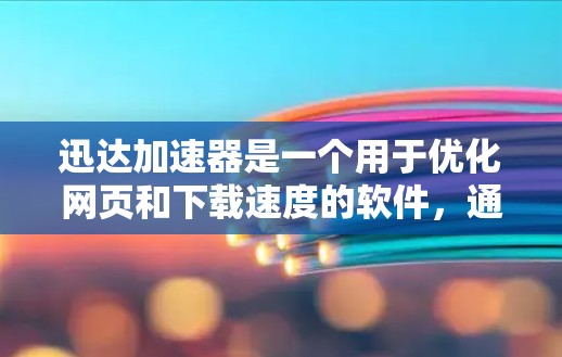 迅达加速器是一个用于优化网页和下载速度的软件，通常用于解决网络延迟、文件下载慢或网页加载速度过慢的问题。以下是迅达加速器的详细介绍和下载链接