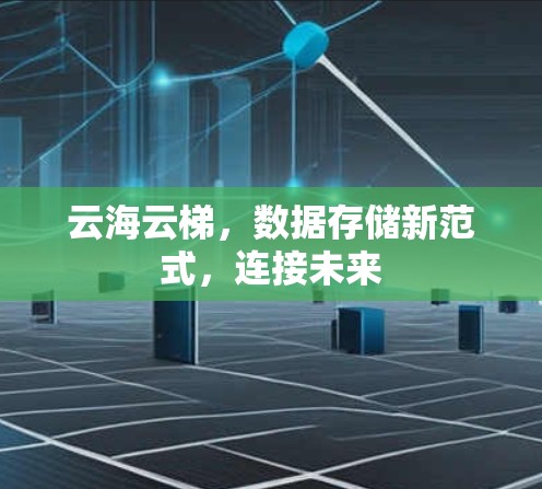 云海云梯，数据存储新范式，连接未来
