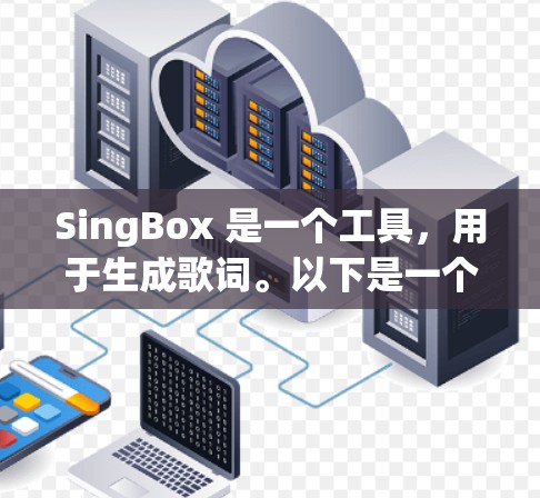 SingBox 是一个工具，用于生成歌词。以下是一个详细的步骤指南，帮助您使用SingBox进行歌词生成