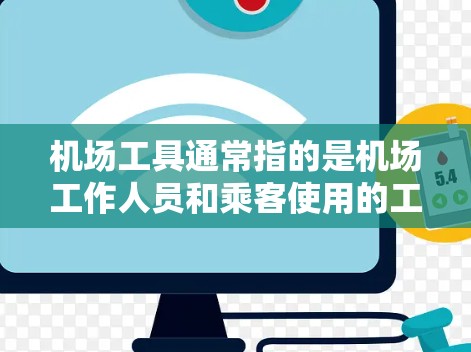 机场工具通常指的是机场工作人员和乘客使用的工具和设备。以下是一些常见的机场工具,可以帮助你更好地利用机场服务 机场工具通常指的是机场工作人员和乘客使用的工具和设备。以下是一些常见的机场工具,可以帮助你更好地利用机场服务
