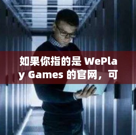 如果你指的是 WePlay Games 的官网,可以访问它的 URL 如下