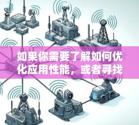 如果你需要了解如何优化应用性能，或者寻找加速工具，我可以提供一些通用的建议，比如以下内容