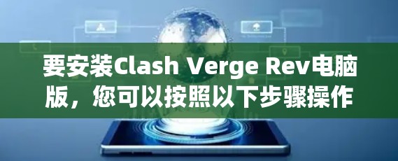 要安装Clash Verge Rev电脑版，您可以按照以下步骤操作