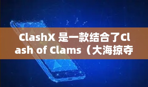 ClashX 是一款结合了Clash of Clams(大海掠夺者)游戏风格和现代教育游戏的最新版本。以下是关于ClashX最新版本的信息