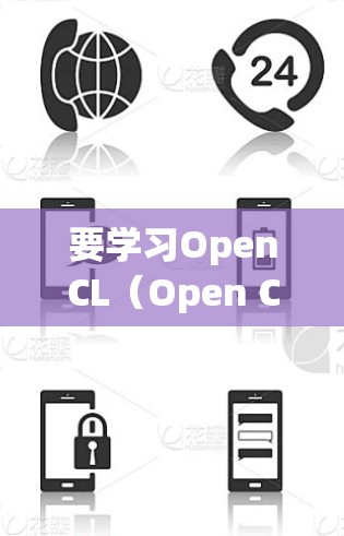 要学习OpenCL(Open Computing Language)以下是一个结构化的学习计划,旨在帮助你逐步掌握这一技术,从基础到高级,提升编程能力和应用能力