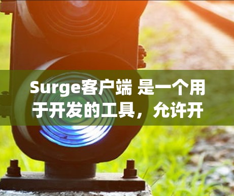 Surge客户端 是一个用于开发的工具,允许开发者创建自定义的多端应用适配器(AP Adapters)它通过集成不同的平台(如移动应用、网页应用和云服务)的适配器,提供一个统一的开发环境