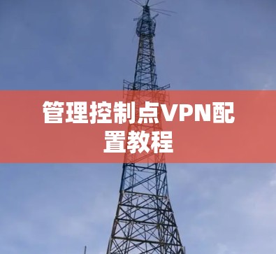 管理控制点VPN配置教程 管理控制点VPN配置教程