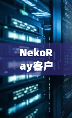 NekoRay客户端是一个基于NekoRay平台的移动应用,旨在为用户提供便捷的设备管理和服务。以下是关于NekoRay客户端的教程,帮助您轻松使用该应用 NekoRay客户端是一个基于NekoRay平台的移动应用,旨在为用户提供便捷的设备管理和服务。以下是关于NekoRay客户端的教程,帮助您轻松使用该应用