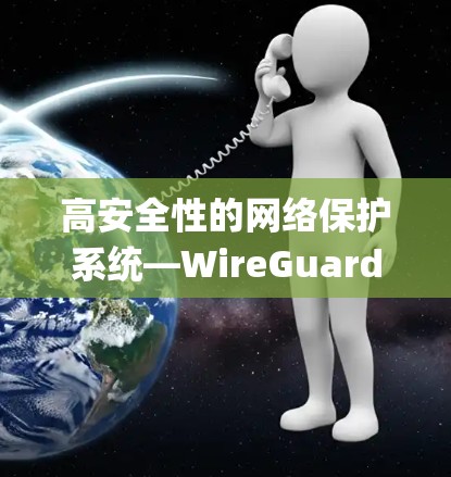 高安全性的网络保护系统—WireGuard Manager 高安全性的网络保护系统—WireGuard Manager