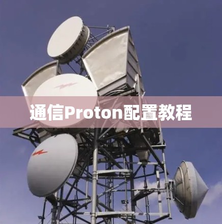 通信Proton配置教程