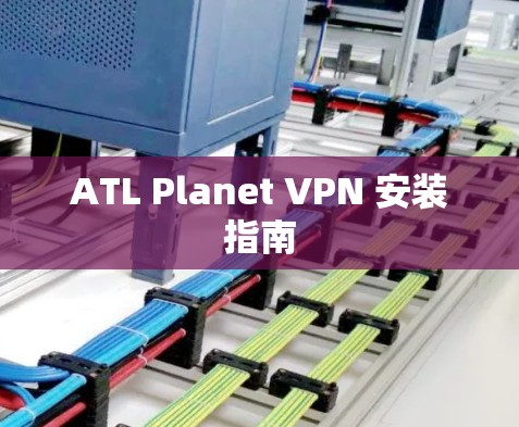 ATL Planet VPN 安装指南 ATL Planet VPN 安装指南