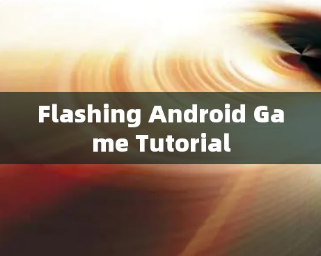 Flashing Android Game Tutorial Flashing Android Game Tutorial