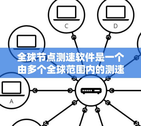 全球节点测速软件是一个由多个全球范围内的测速设备和系统组成的网络,用于实时监测和更新车辆速度数据。以下是对该技术的详细总结 全球节点测速软件是一个由多个全球范围内的测速设备和系统组成的网络,用于实时监测和更新车辆速度数据。以下是对该技术的详细总结