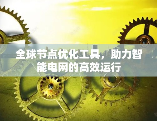 全球节点优化工具，助力智能电网的高效运行