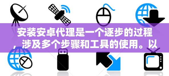 安装安卓代理是一个逐步的过程,涉及多个步骤和工具的使用。以下是一个逐步指南,帮助您完成这个过程 安装安卓代理是一个逐步的过程,涉及多个步骤和工具的使用。以下是一个逐步指南,帮助您完成这个过程