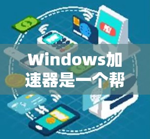 Windows加速器是一个帮助用户提高电脑运行速度的工具。以下是几个常见的Windows加速器推荐 Windows加速器是一个帮助用户提高电脑运行速度的工具。以下是几个常见的Windows加速器推荐