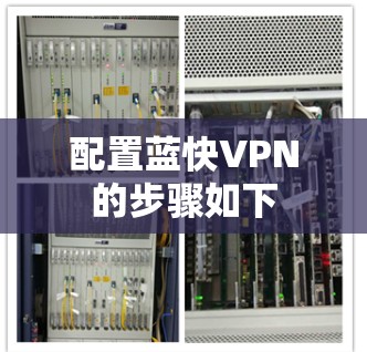 配置蓝快VPN的步骤如下 配置蓝快VPN的步骤如下