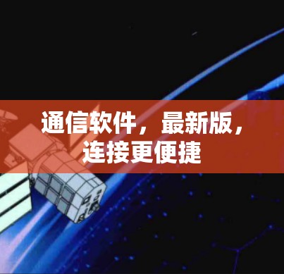 通信软件,最新版,连接更便捷 通信软件,最新版,连接更便捷