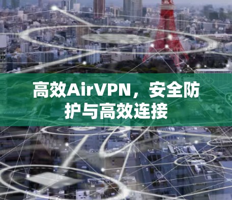 高效AirVPN,安全防护与高效连接 高效AirVPN,安全防护与高效连接