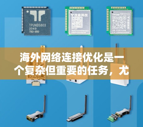 海外网络连接优化是一个复杂但重要的任务,尤其是在需要访问大量国际资源或服务的情况下。以下是一些优化海外网络连接的策略和建议 海外网络连接优化是一个复杂但重要的任务,尤其是在需要访问大量国际资源或服务的情况下。以下是一些优化海外网络连接的策略和建议