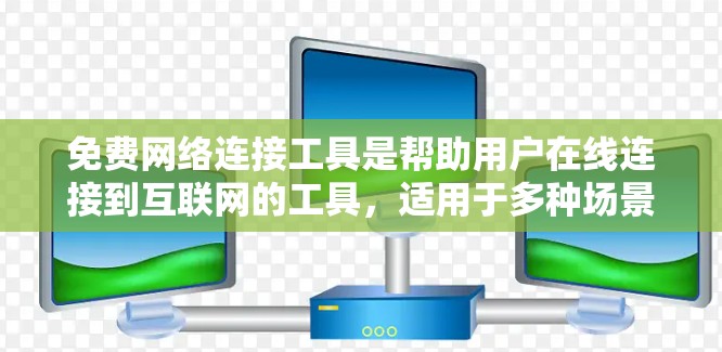 免费网络连接工具是帮助用户在线连接到互联网的工具,适用于多种场景。以下是具体分类及其详细说明 免费网络连接工具是帮助用户在线连接到互联网的工具,适用于多种场景。以下是具体分类及其详细说明