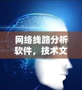 网络线路分析软件,技术文档中的实用工具 网络线路分析软件,技术文档中的实用工具