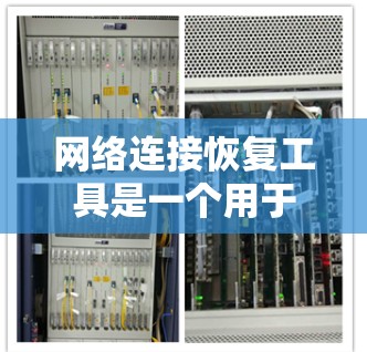 网络连接恢复工具是一个用于修复或重连网络连接的软件，主要涉及网络设备的修复、防火墙的设置以及路由器的配置。以下是详细的步骤和方法