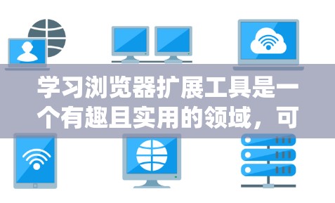 学习浏览器扩展工具是一个有趣且实用的领域,可以帮助你优化用户体验并扩展浏览器的功能。以下是一个系统化的学习指南,帮助你逐步掌握这些工具 学习浏览器扩展工具是一个有趣且实用的领域,可以帮助你优化用户体验并扩展浏览器的功能。以下是一个系统化的学习指南,帮助你逐步掌握这些工具