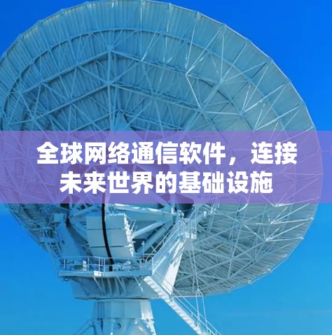全球网络通信软件，连接未来世界的基础设施
