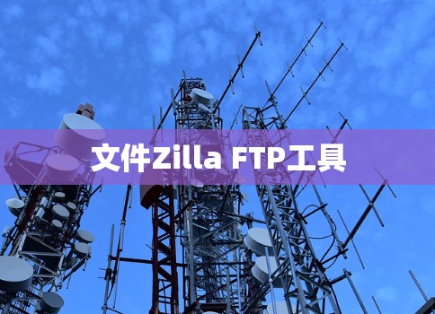 文件Zilla FTP工具 文件Zilla FTP工具