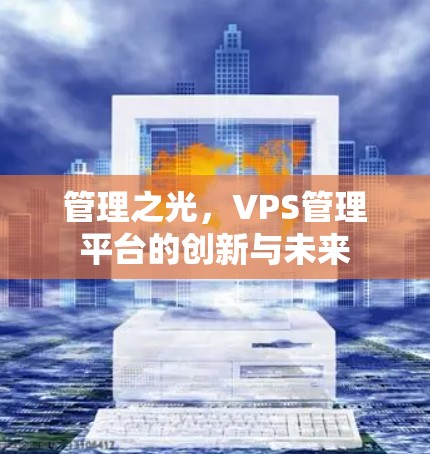 管理之光，VPS管理平台的创新与未来